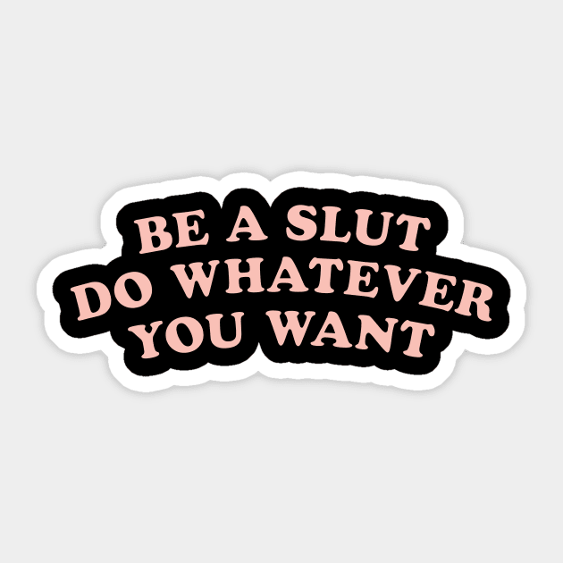 Be a Slut Do Whatever You Want - Feminist Liberal Queer Sticker by LGBT